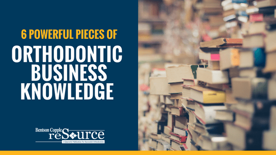 6 Powerful Pieces of Orthodontic Business Knowledge